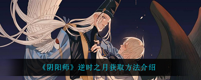 《阴阳师》逆时之月获取方法介绍