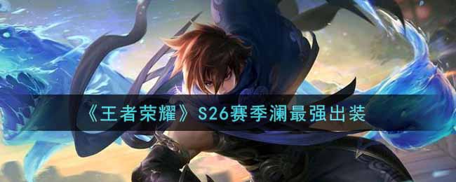 S26赛季澜装备攻略:最强出装一览