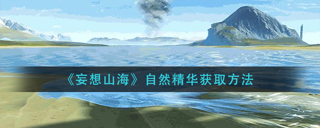 《妄想山海》自然精华获取方法