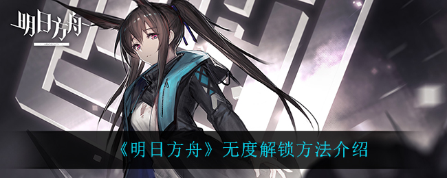 《明日方舟》无度解锁方法介绍