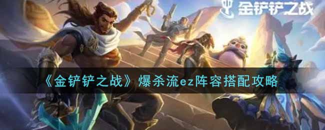 金铲铲之战ez爆杀阵容搭配攻略