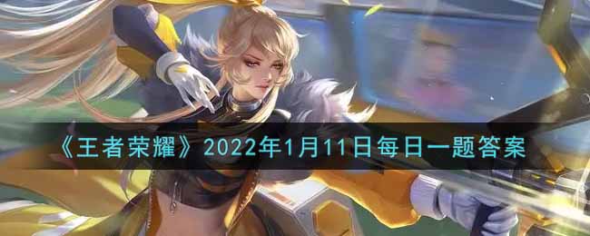 《王者荣耀》2022年1月11日每日一题答案