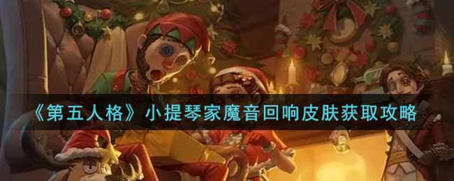 《第五人格》小提琴家魔音回响皮肤获取攻略