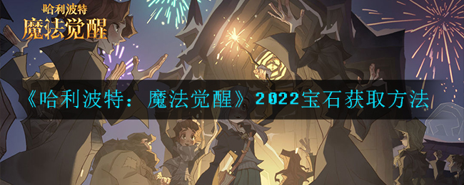 《哈利波特：魔法觉醒》2022宝石获取方法