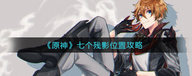 探寻原神中的七处残影遗迹