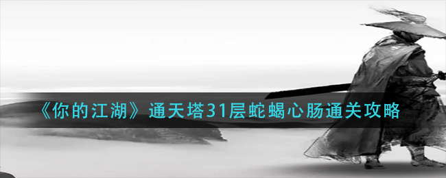 《你的江湖》通天塔31层蛇蝎心肠通关攻略