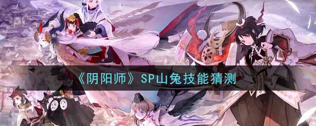《阴阳师》SP山兔技能猜测