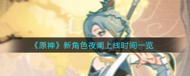 《原神》新角色夜阑上线时间一览