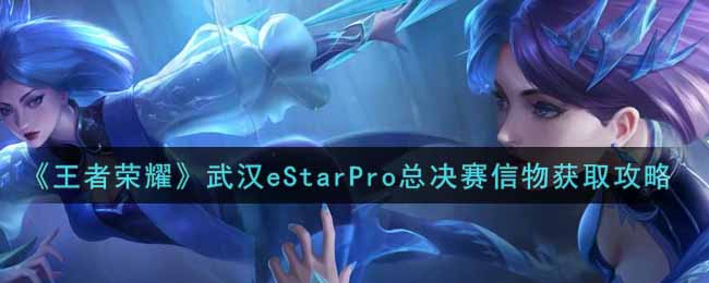 《王者荣耀》武汉eStarPro总决赛信物获取攻略
