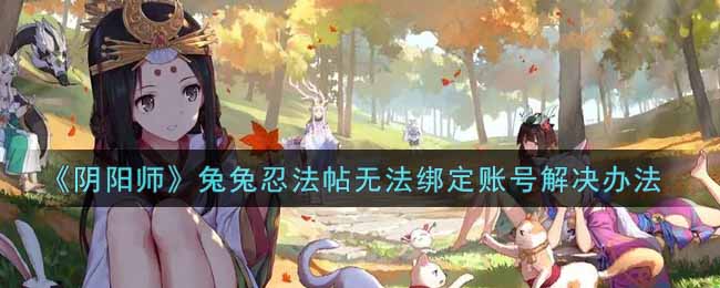 解决兔兔忍法帖账号绑定难题攻略