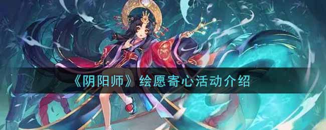 《阴阳师》绘愿寄心活动介绍
