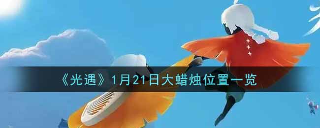 《光遇》1月21日大蜡烛位置一览