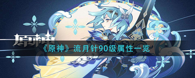 《原神》流月针90级属性一览