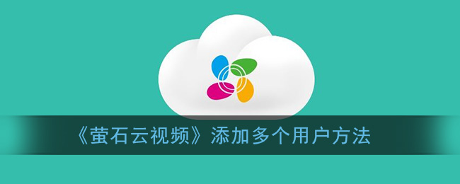 《萤石云视频》添加多个用户方法