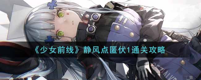 《少女前线》静风点匿伏1通关攻略