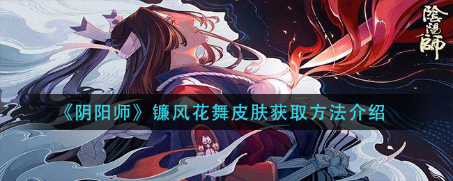 《阴阳师》镰风花舞皮肤获取方法介绍