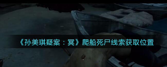 《孙美琪疑案：冥》三级线索——爬船死尸