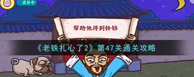 《老铁扎心了2》第47关通关攻略