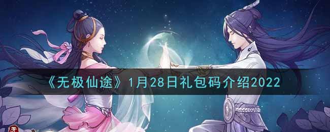 《无极仙途》1月28日礼包码介绍2022