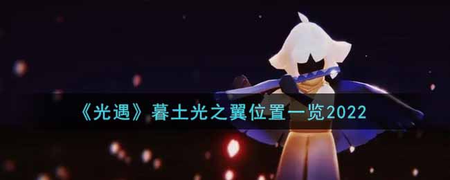 《光遇》暮土光之翼位置一览2022