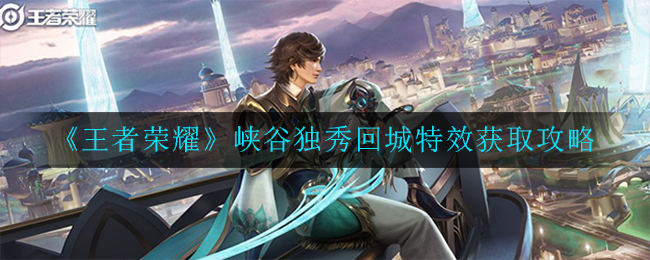 峡谷独秀特效攻略：回城瞬间独领风骚