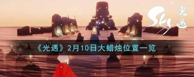 《光遇》2月10日大蜡烛位置一览