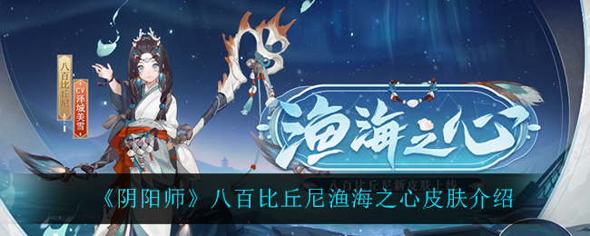 《阴阳师》八百比丘尼渔海之心皮肤介绍
