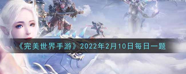 《完美世界手游》2022年2月10日每日一题