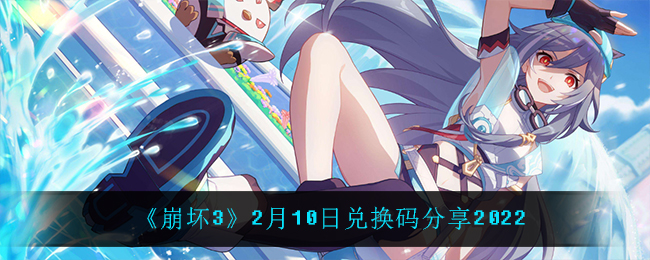 《崩坏3》2月10日兑换码分享2022
