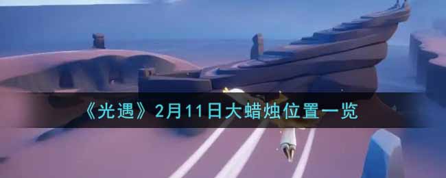 2月11日《光遇》大蜡烛位置揭晓2022