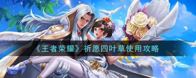 王者荣耀四叶草祈愿使用指南