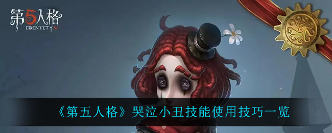 《第五人格》哭泣小丑技能使用技巧一览