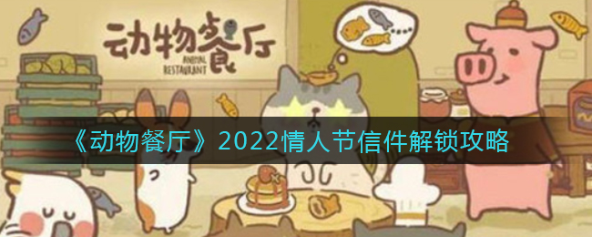 《动物餐厅》2022情人节信件解锁攻略