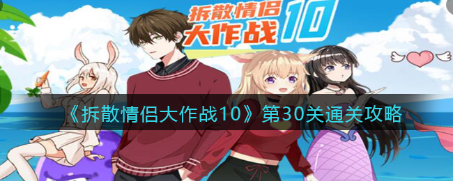 《拆散情侣大作战10》第30关通关攻略