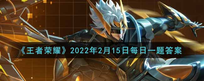 《王者荣耀》2022年2月15日每日一题答案