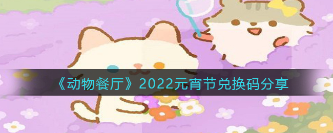 《动物餐厅》2022元宵节兑换码分享