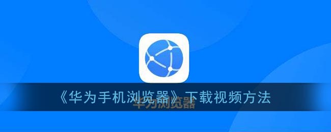 《华为手机浏览器》下载视频方法