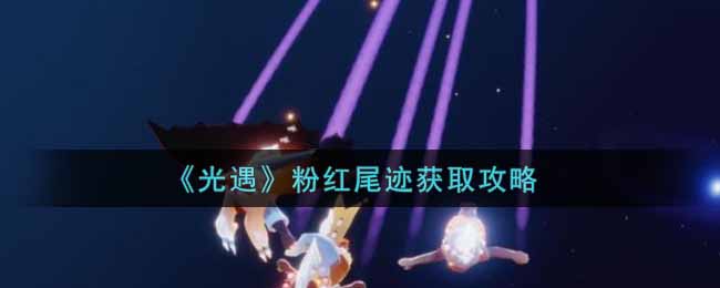 《光遇》粉红尾迹获取攻略