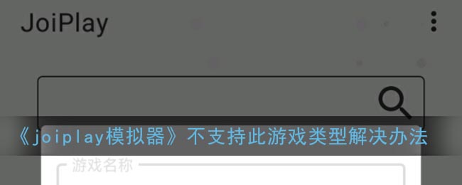 《joiplay模拟器》不支持此游戏类型解决办法