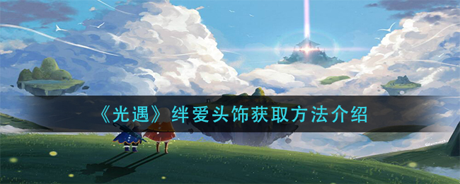 “光遇中如何获取绊爱头饰”