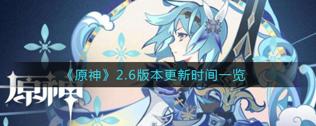《原神》2.6版本更新时间一览