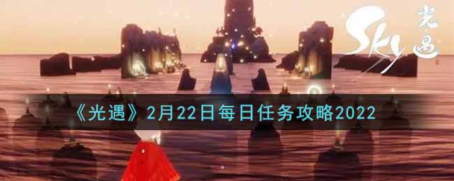《光遇》2月22日每日任务攻略2022