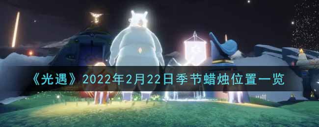 《光遇》2022年2月22日季节蜡烛位置一览