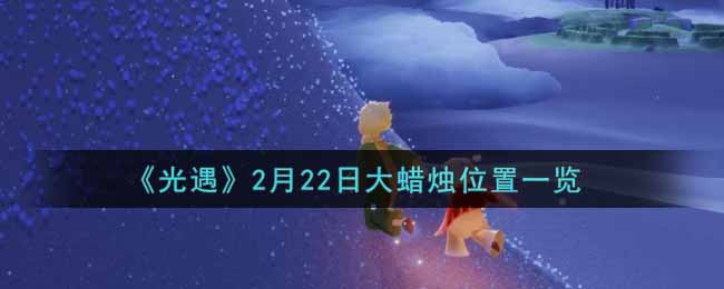 《光遇》2月22日大蜡烛位置一览