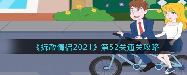 《拆散情侣2021》第52关通关攻略