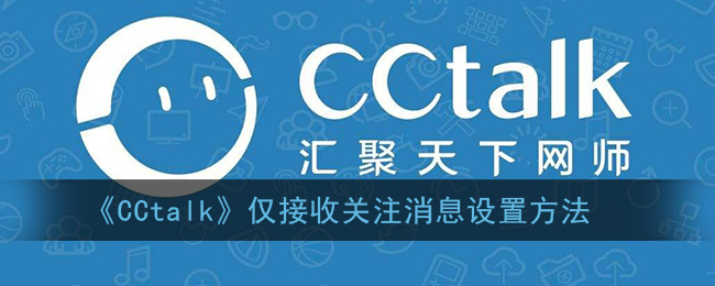 《CCtalk》仅接收关注消息设置方法