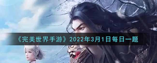 《完美世界手游》2022年3月1日每日一题