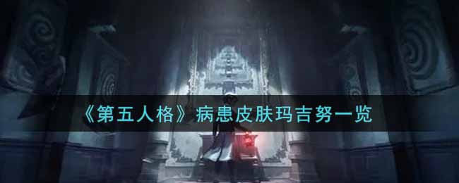 《第五人格》病患皮肤玛吉努一览