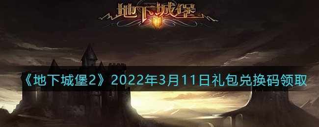 《地下城堡2：黑暗觉醒》2022年3月11日礼包兑换码领取