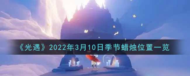 《光遇》2022年3月10日季节蜡烛位置一览